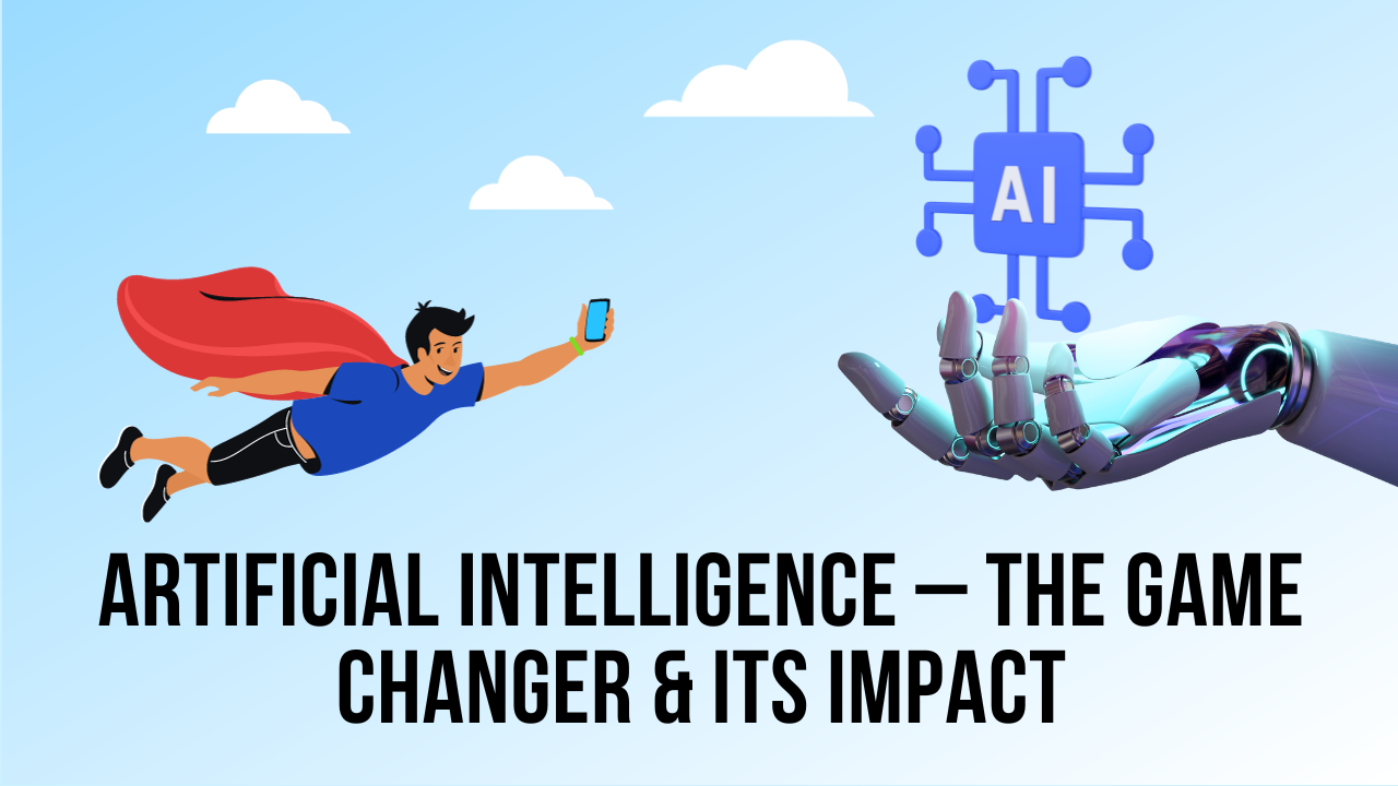 Artificial Intelligence The Game Changer & Its Impact